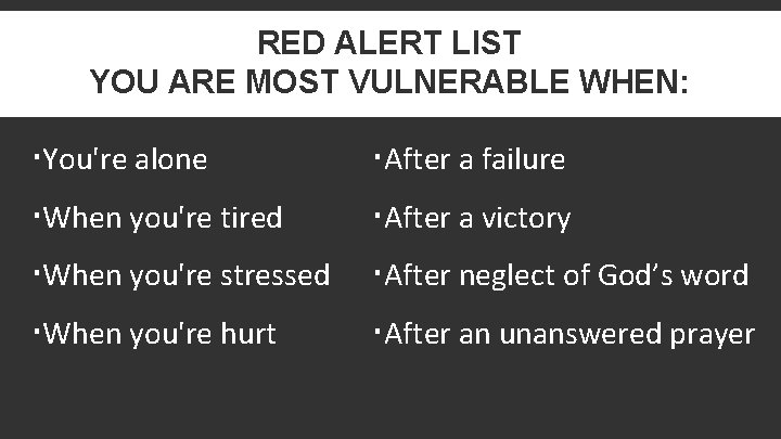 RED ALERT LIST YOU ARE MOST VULNERABLE WHEN: You're alone After a failure When