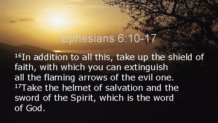 Ephesians 6: 10 -17 16 In addition to all this, take up the shield