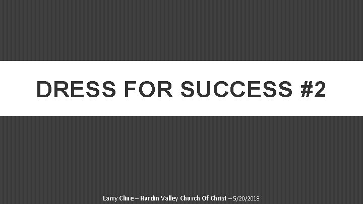 DRESS FOR SUCCESS #2 Larry Cline – Hardin Valley Church Of Christ – 5/20/2018