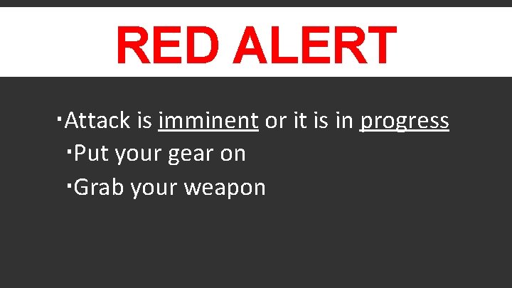 RED ALERT Attack is imminent or it is in progress Put your gear on