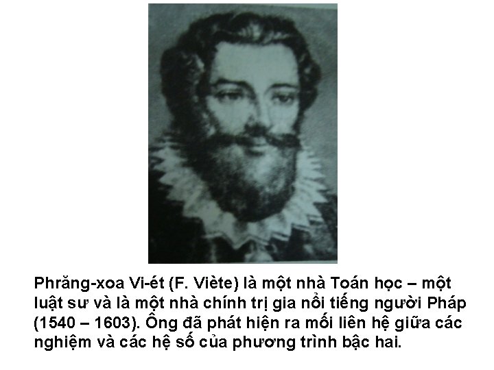 Phrăng-xoa Vi-ét (F. Viète) là một nhà Toán học – một luật sư và