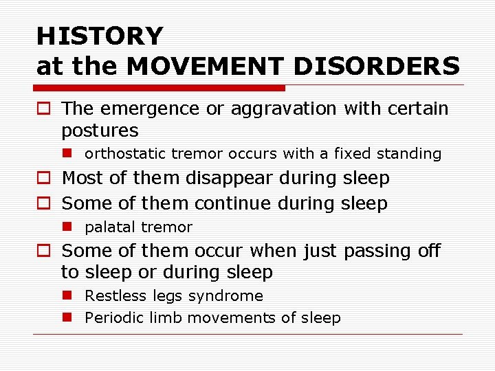 HISTORY at the MOVEMENT DISORDERS o The emergence or aggravation with certain postures n