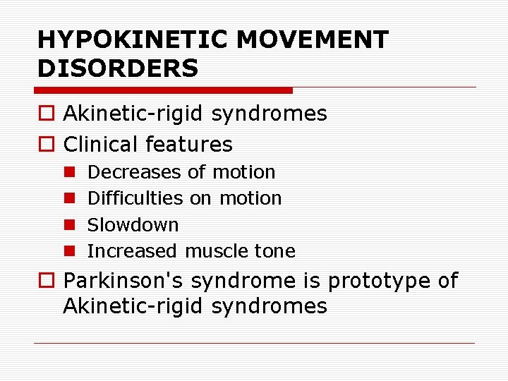 HYPOKINETIC MOVEMENT DISORDERS o Akinetic-rigid syndromes o Clinical features n n Decreases of motion