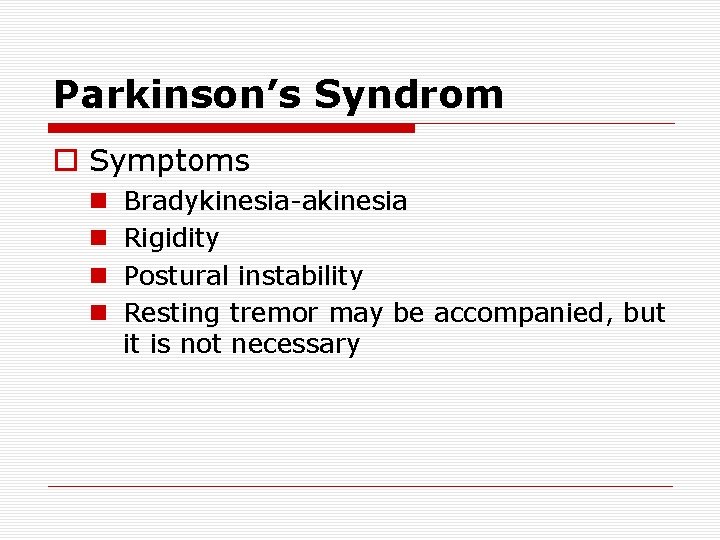 Parkinson’s Syndrom o Symptoms n n Bradykinesia-akinesia Rigidity Postural instability Resting tremor may be