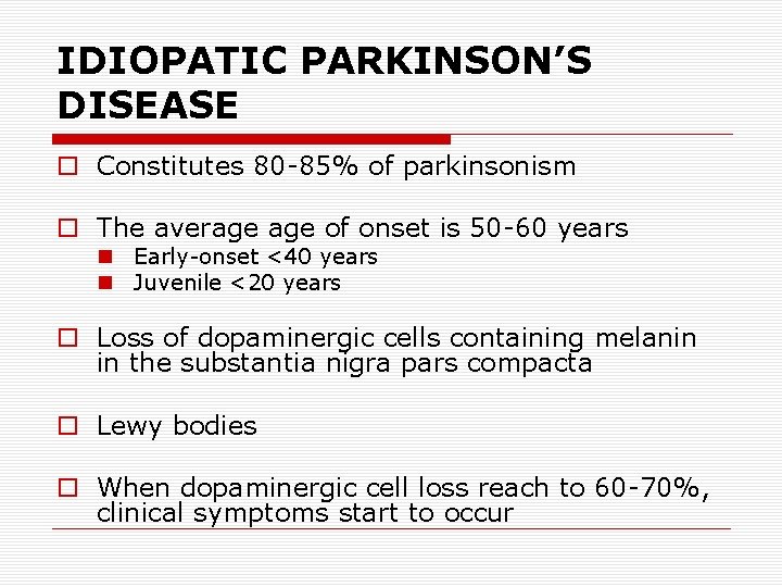 IDIOPATIC PARKINSON’S DISEASE o Constitutes 80 -85% of parkinsonism o The average of onset