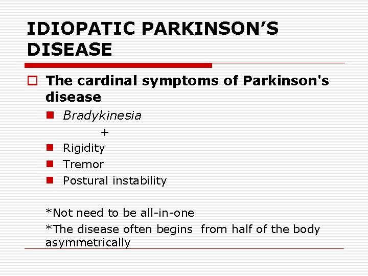 IDIOPATIC PARKINSON’S DISEASE o The cardinal symptoms of Parkinson's disease n Bradykinesia + n