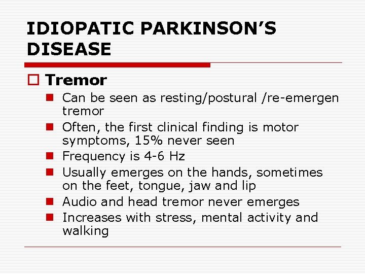 IDIOPATIC PARKINSON’S DISEASE o Tremor n Can be seen as resting/postural /re-emergen tremor n