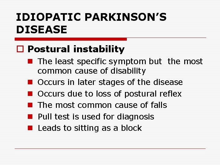 IDIOPATIC PARKINSON’S DISEASE o Postural instability n The least specific symptom but the most