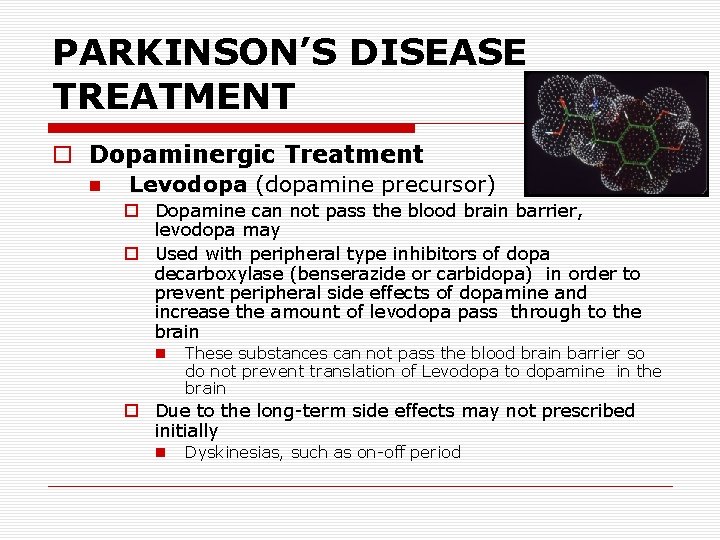 PARKINSON’S DISEASE TREATMENT o Dopaminergic Treatment n Levodopa (dopamine precursor) o Dopamine can not