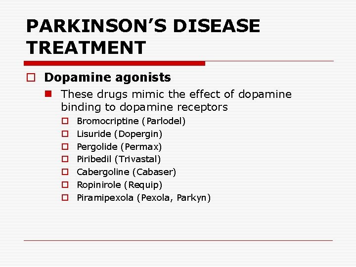 PARKINSON’S DISEASE TREATMENT o Dopamine agonists n These drugs mimic the effect of dopamine