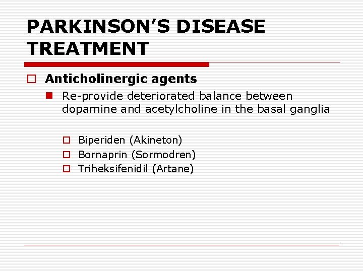 PARKINSON’S DISEASE TREATMENT o Anticholinergic agents n Re-provide deteriorated balance between dopamine and acetylcholine