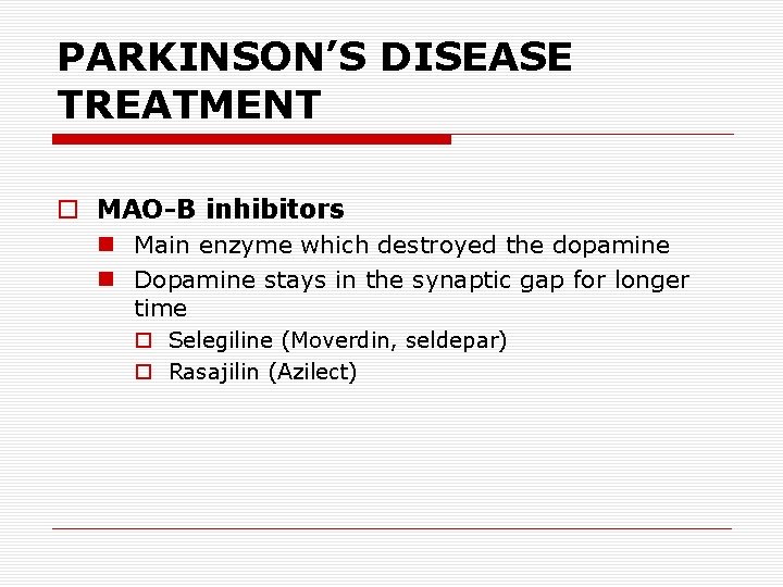 PARKINSON’S DISEASE TREATMENT o MAO-B inhibitors n Main enzyme which destroyed the dopamine n