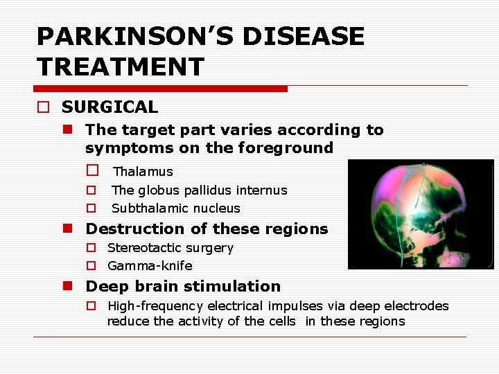 PARKINSON’S DISEASE TREATMENT o SURGICAL n The target part varies according to symptoms on