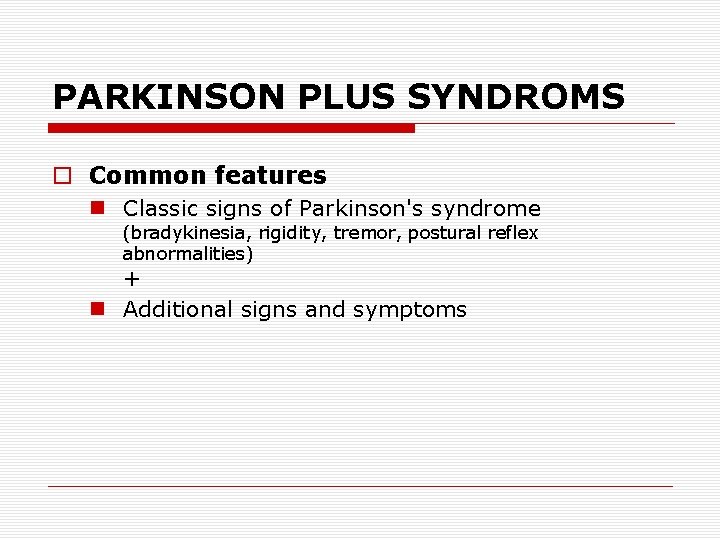 PARKINSON PLUS SYNDROMS o Common features n Classic signs of Parkinson's syndrome (bradykinesia, rigidity,