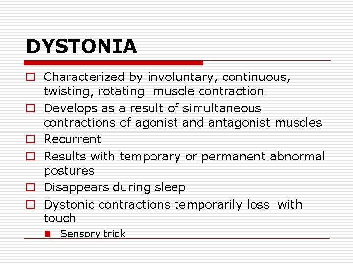 DYSTONIA o Characterized by involuntary, continuous, twisting, rotating muscle contraction o Develops as a