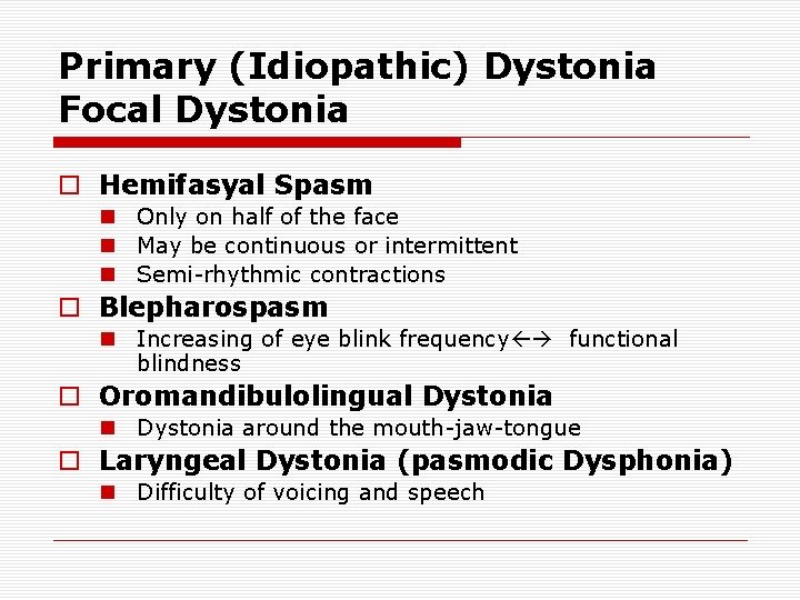 Primary (Idiopathic) Dystonia Focal Dystonia o Hemifasyal Spasm n Only on half of the