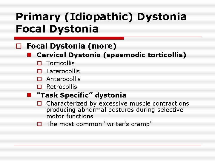 Primary (Idiopathic) Dystonia Focal Dystonia o Focal Dystonia (more) n Cervical Dystonia (spasmodic torticollis)