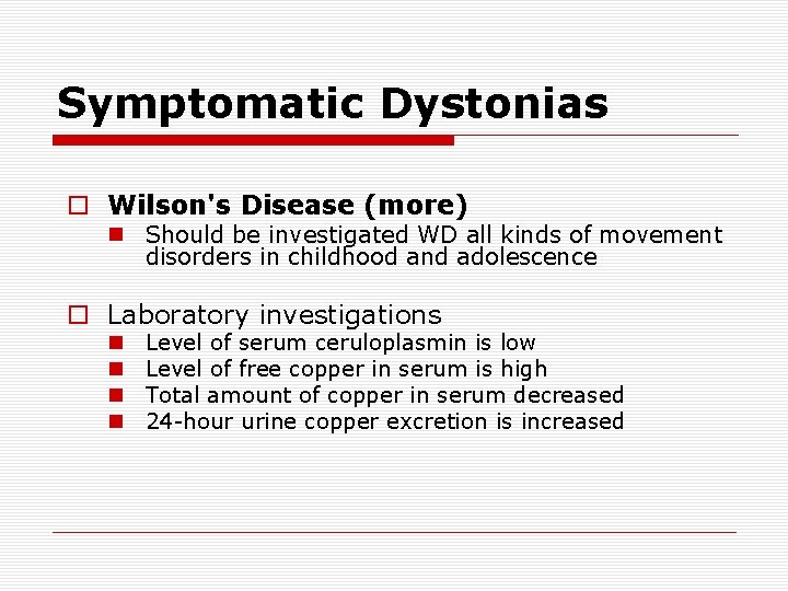 Symptomatic Dystonias o Wilson's Disease (more) n Should be investigated WD all kinds of