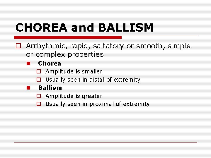 CHOREA and BALLISM o Arrhythmic, rapid, saltatory or smooth, simple or complex properties Chorea