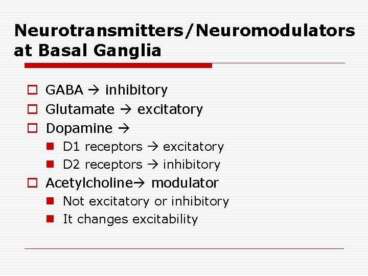 Neurotransmitters/Neuromodulators at Basal Ganglia o GABA inhibitory o Glutamate excitatory o Dopamine n D