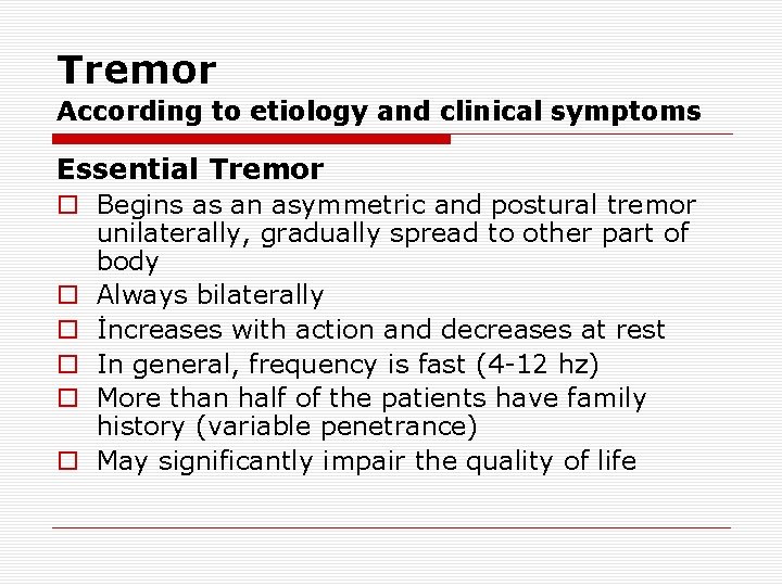 Tremor According to etiology and clinical symptoms Essential Tremor o Begins as an asymmetric