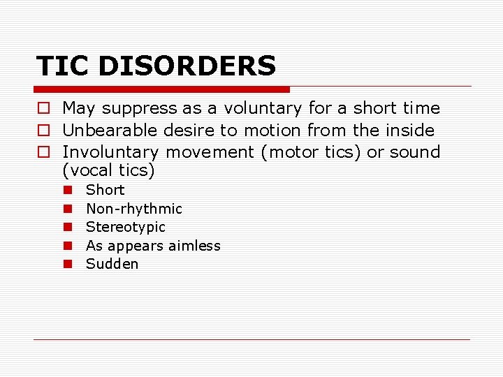 TIC DISORDERS o May suppress as a voluntary for a short time o Unbearable