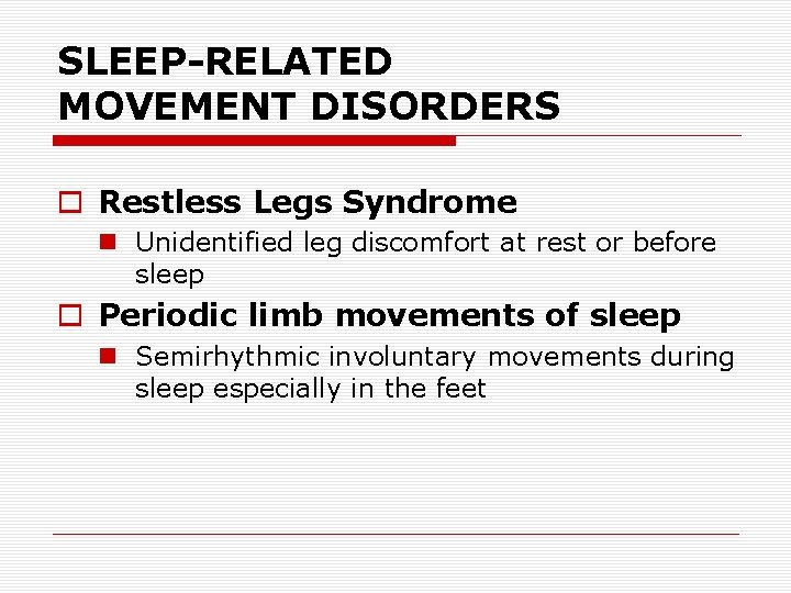 SLEEP-RELATED MOVEMENT DISORDERS o Restless Legs Syndrome n Unidentified leg discomfort at rest or