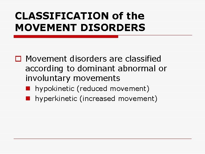 CLASSIFICATION of the MOVEMENT DISORDERS o Movement disorders are classified according to dominant abnormal