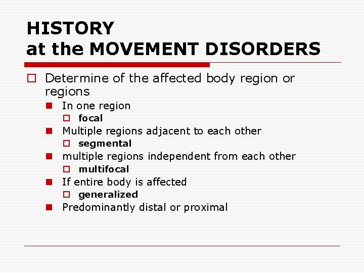HISTORY at the MOVEMENT DISORDERS o Determine of the affected body region or regions
