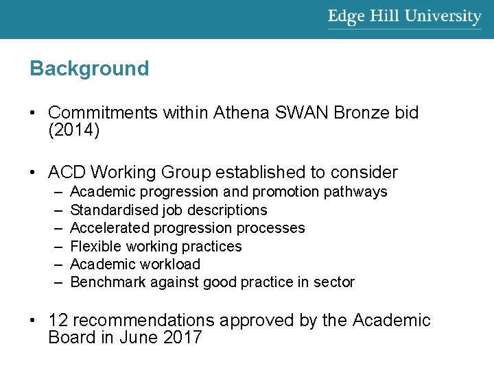 Background • Commitments within Athena SWAN Bronze bid (2014) • ACD Working Group established