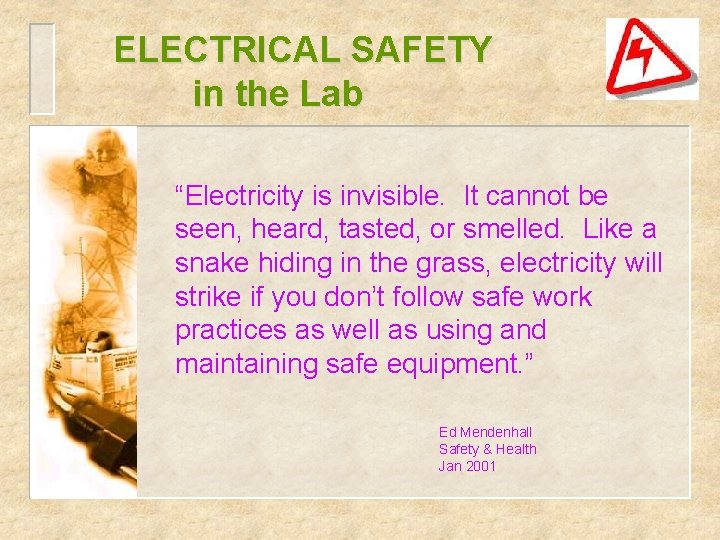 ELECTRICAL SAFETY in the Lab “Electricity is invisible. It cannot be seen, heard, tasted,