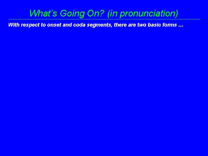 What’s Going On? (in pronunciation) With respect to onset and coda segments, there are