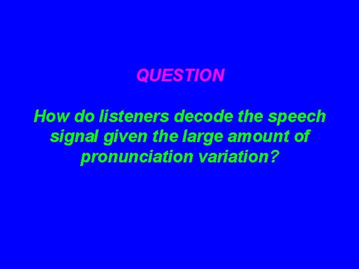 QUESTION How do listeners decode the speech signal given the large amount of pronunciation