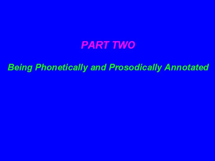 PART TWO Being Phonetically and Prosodically Annotated 