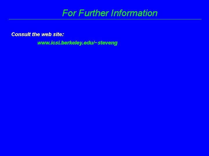 For Further Information Consult the web site: www. icsi. berkeley. edu/~steveng 