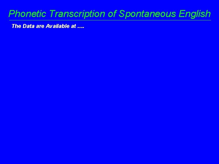 Phonetic Transcription of Spontaneous English The Data are Available at …. 