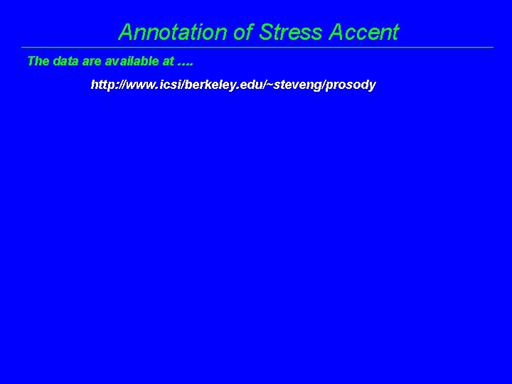 Annotation of Stress Accent The data are available at …. http: //www. icsi/berkeley. edu/~steveng/prosody