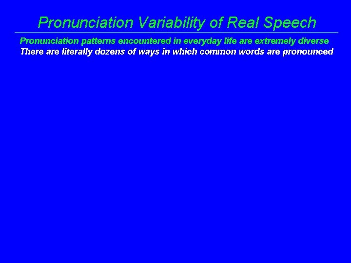 Pronunciation Variability of Real Speech Pronunciation patterns encountered in everyday life are extremely diverse
