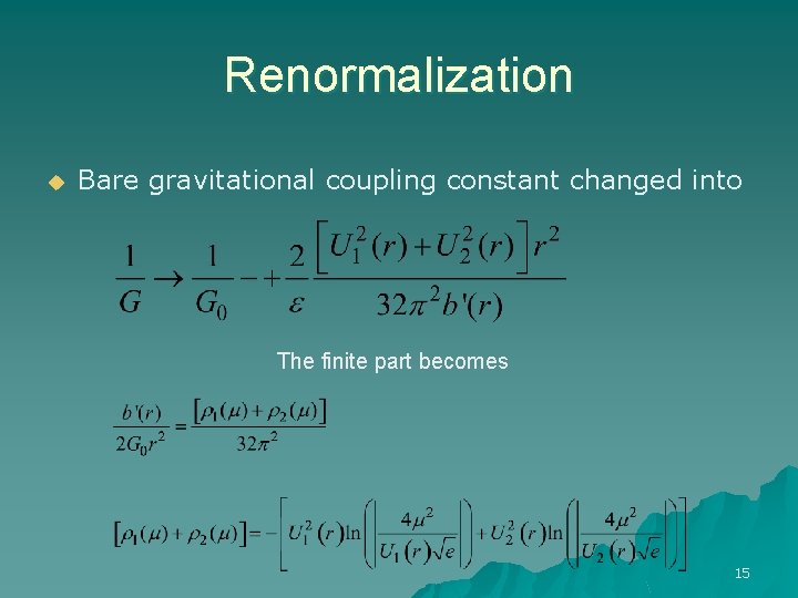 Renormalization u Bare gravitational coupling constant changed into The finite part becomes 15 