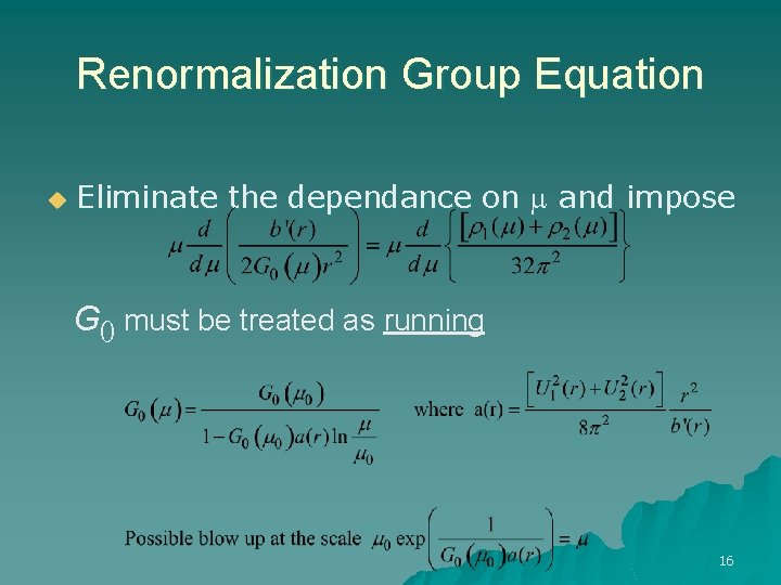 Renormalization Group Equation u Eliminate the dependance on m and impose G 0 must