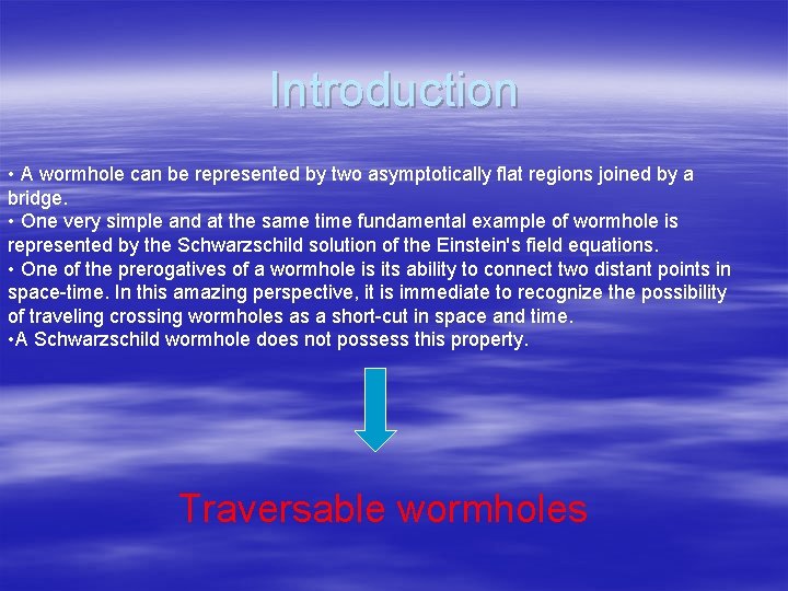 Introduction • A wormhole can be represented by two asymptotically flat regions joined by