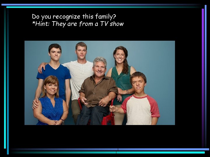 Do you recognize this family? *Hint: They are from a TV show 