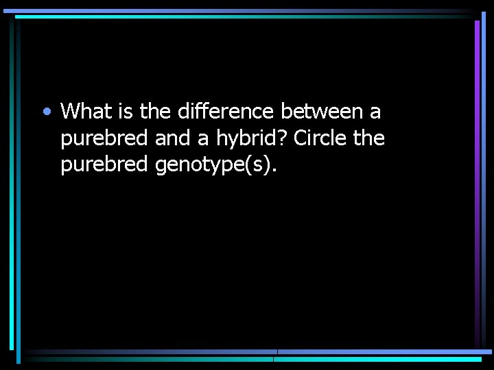  • What is the difference between a purebred and a hybrid? Circle the