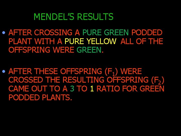 MENDEL’S RESULTS • AFTER CROSSING A PURE GREEN PODDED PLANT WITH A PURE YELLOW