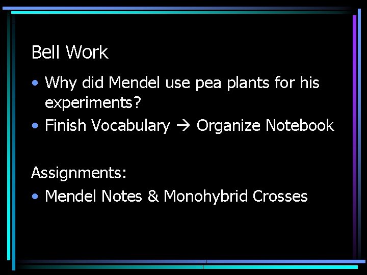 Bell Work • Why did Mendel use pea plants for his experiments? • Finish