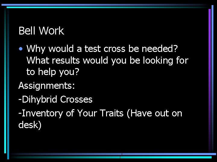 Bell Work • Why would a test cross be needed? What results would you