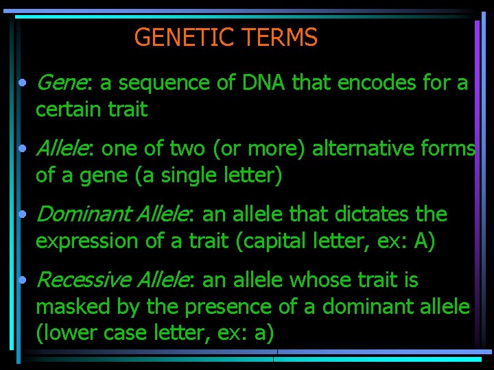 GENETIC TERMS • Gene: a sequence of DNA that encodes for a certain trait