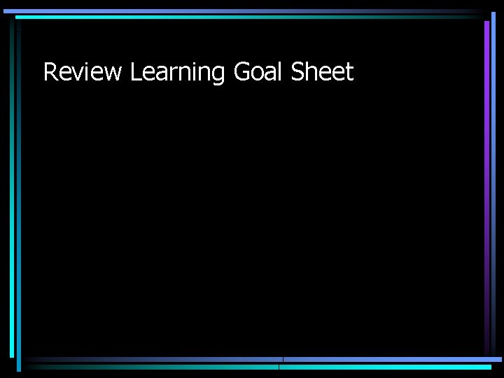 Review Learning Goal Sheet 