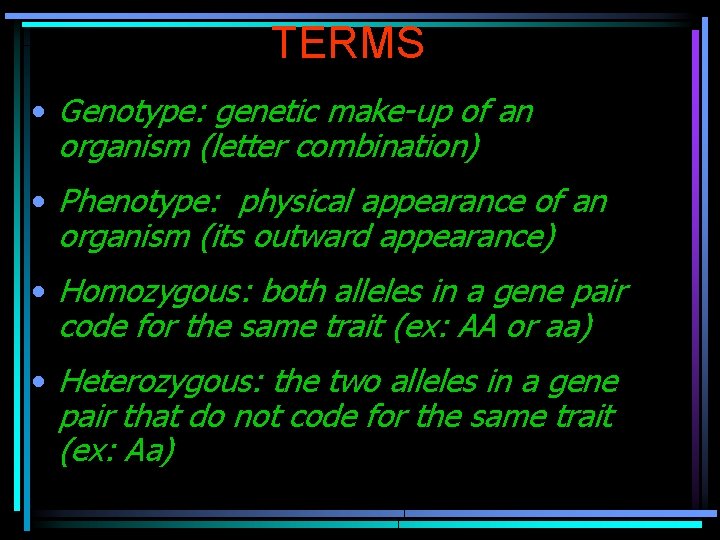 TERMS • Genotype: genetic make-up of an organism (letter combination) • Phenotype: physical appearance