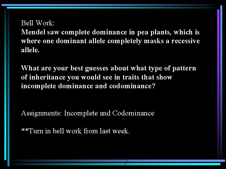 Bell Work: Mendel saw complete dominance in pea plants, which is where one dominant